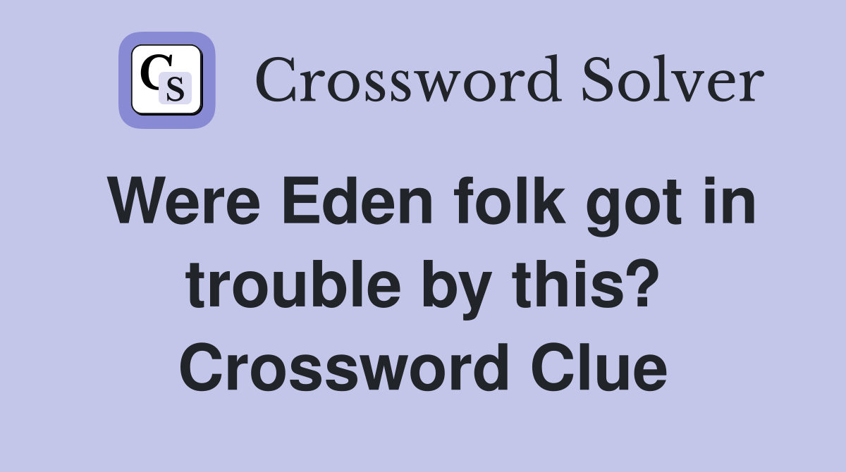 Were Eden folk got in trouble by this? Crossword Clue