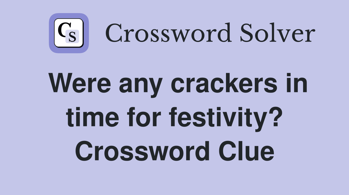 Were any crackers in time for festivity? Crossword Clue