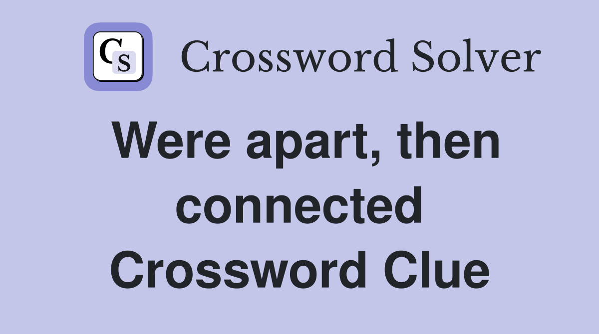 Were apart, then connected Crossword Clue