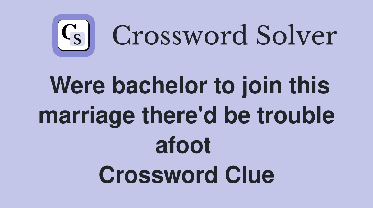 Were bachelor to join this marriage there'd be trouble afoot  Crossword Clue