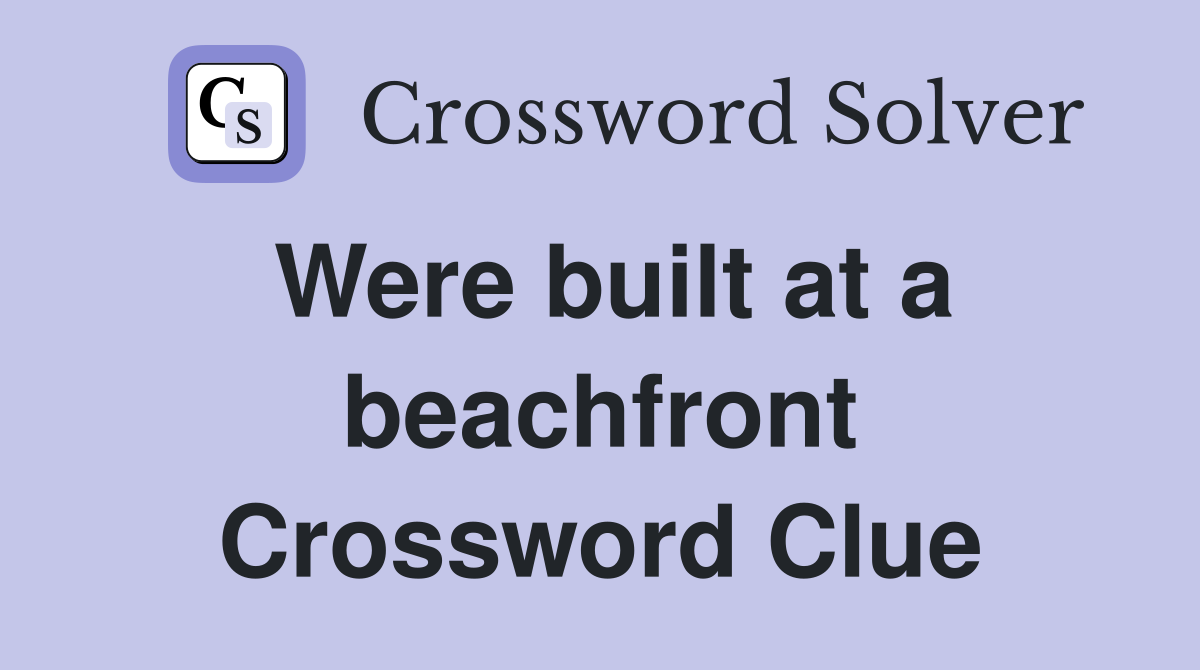 Were built at a beachfront Crossword Clue