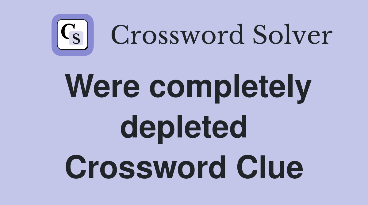Were completely depleted Crossword Clue