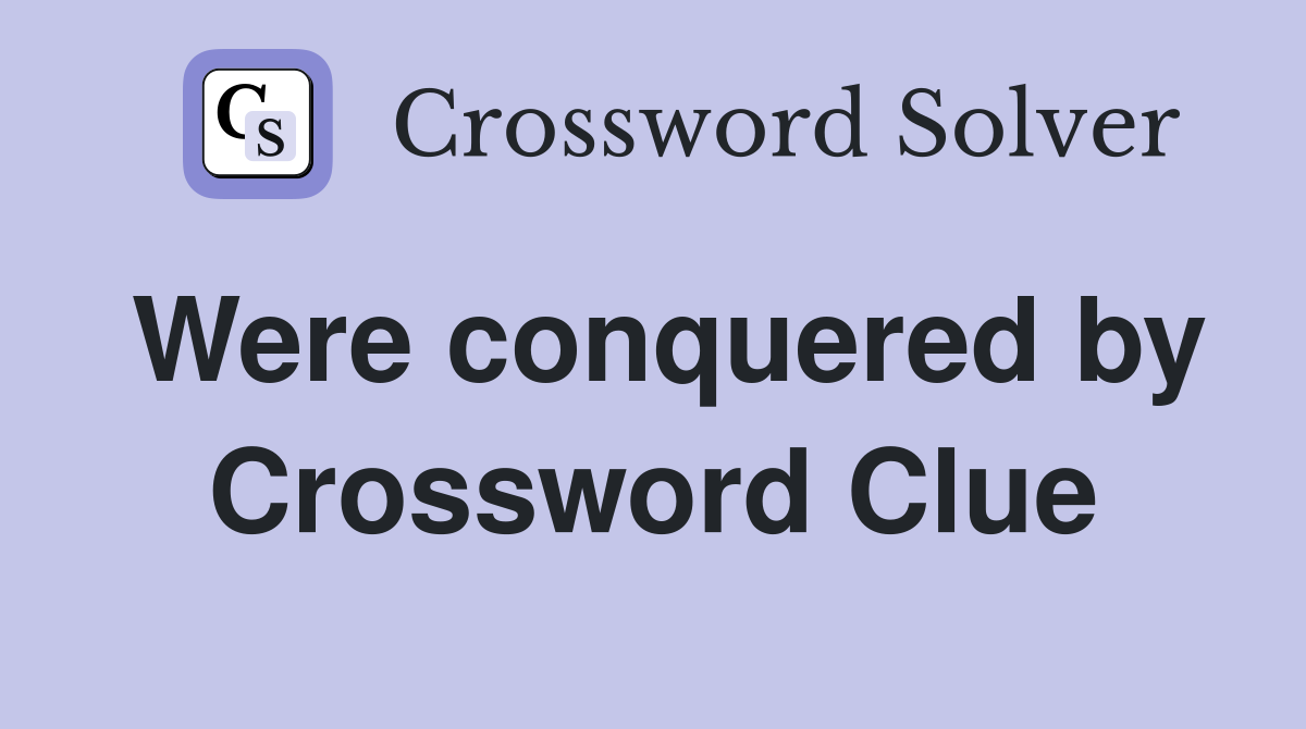 Were conquered by Crossword Clue