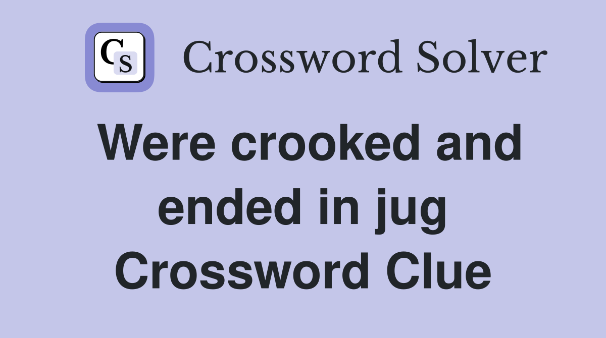 Were crooked and ended in jug Crossword Clue