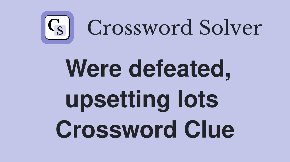 Were defeated, upsetting lots  Crossword Clue