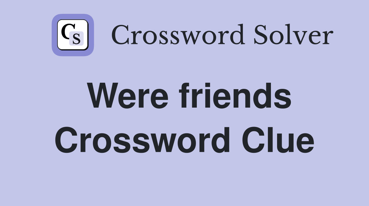Were friends Crossword Clue