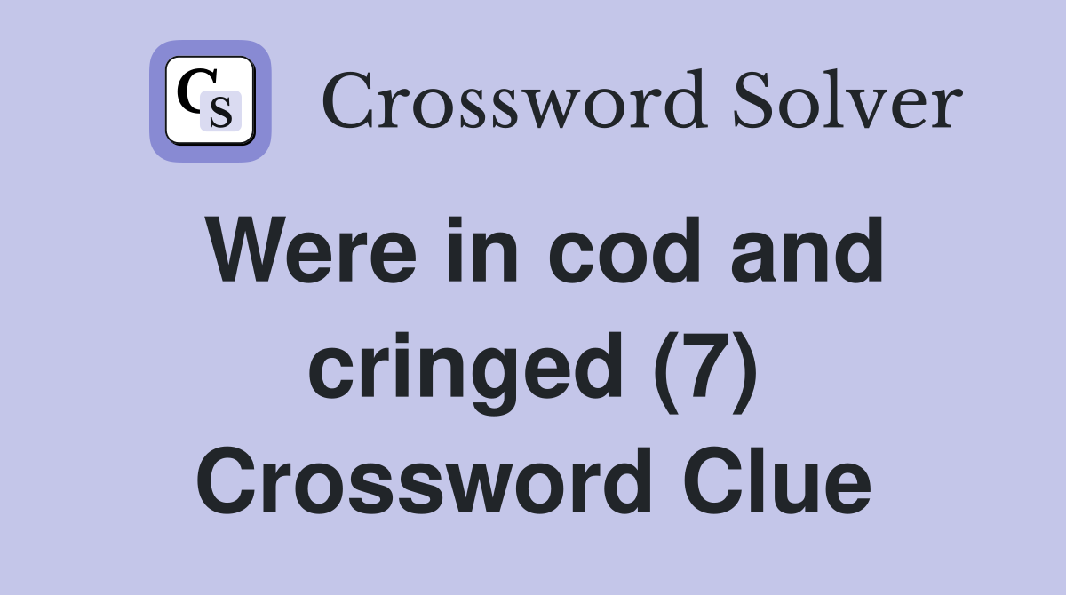 Were in cod and cringed (7) Crossword Clue