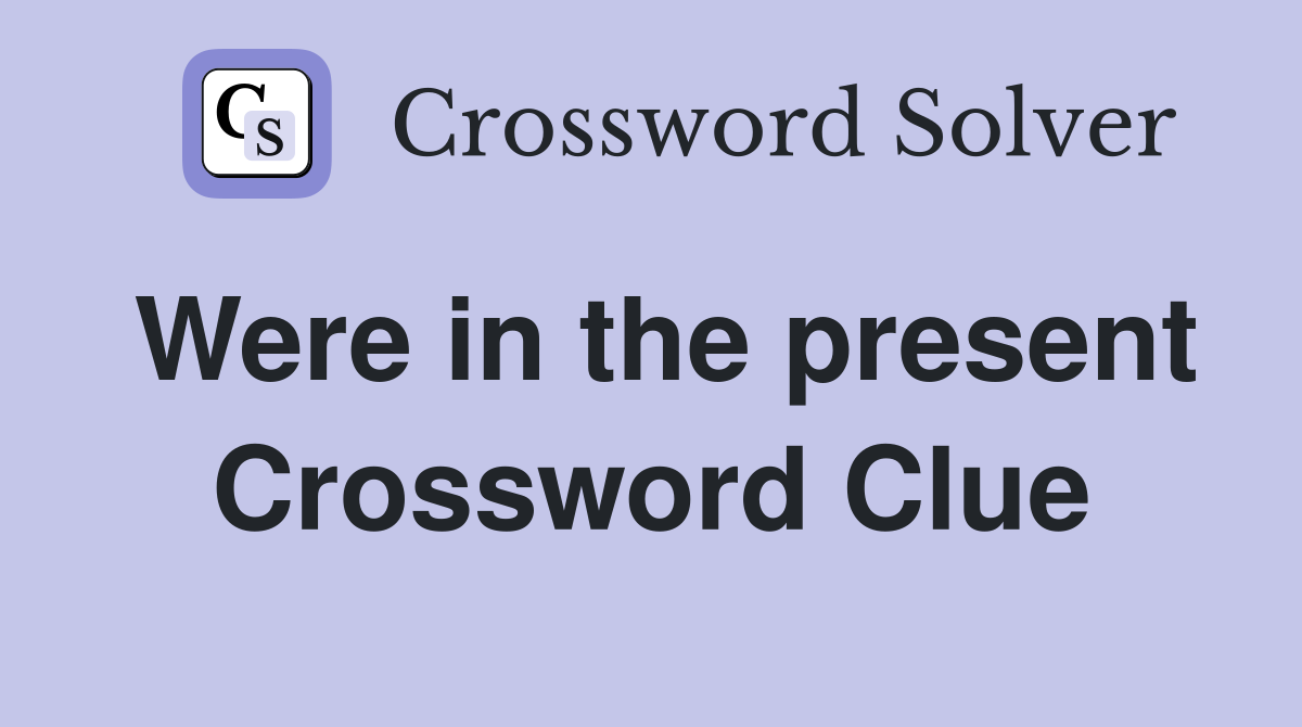 Were in the present Crossword Clue