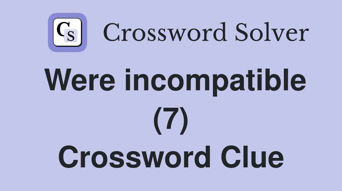 Were incompatible (7) Crossword Clue