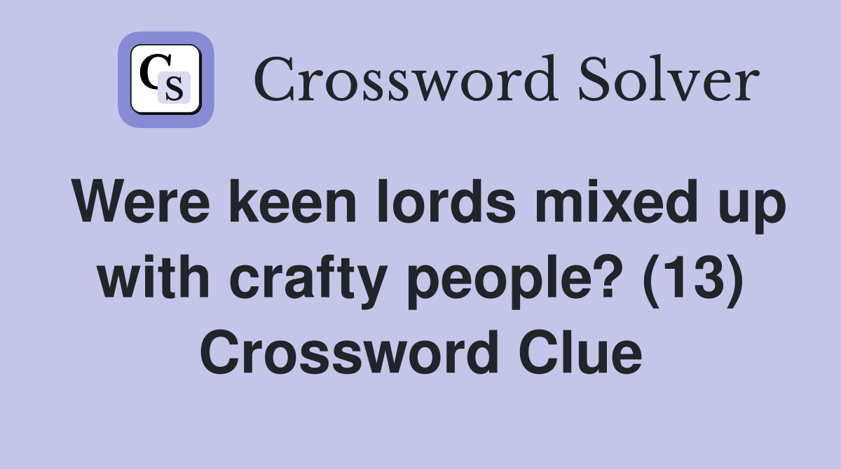 Were keen lords mixed up with crafty people? (13) Crossword Clue