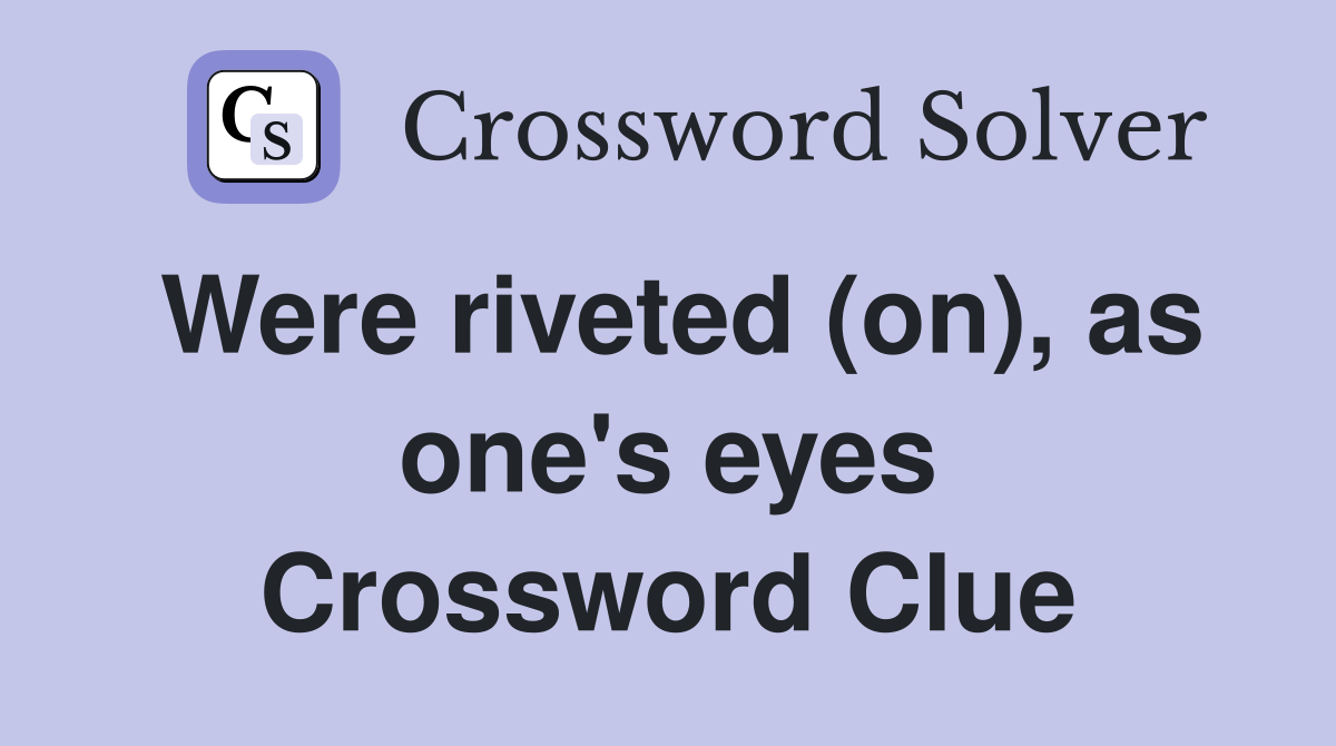 Were riveted (on), as one's eyes Crossword Clue