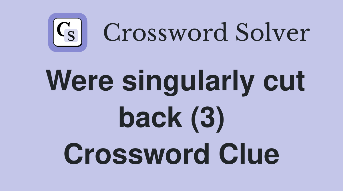 Were singularly cut back (3) Crossword Clue