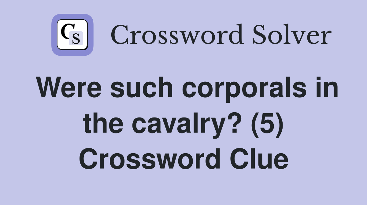 Were such corporals in the cavalry? (5) Crossword Clue