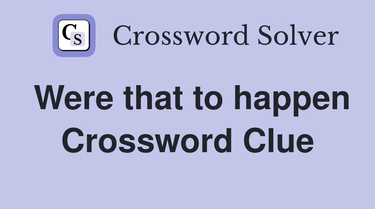 Were that to happen Crossword Clue