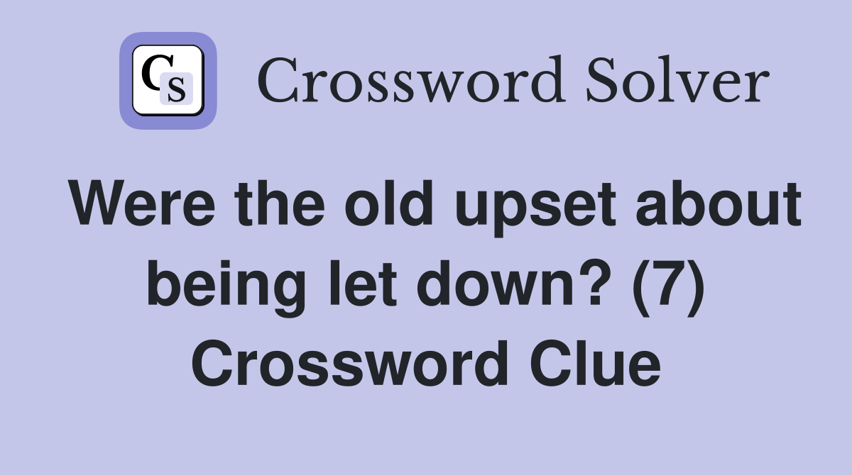 Were the old upset about being let down? (7) Crossword Clue