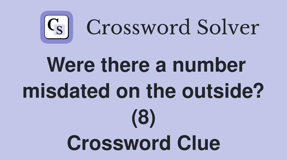 Were there a number misdated on the outside? (8) Crossword Clue