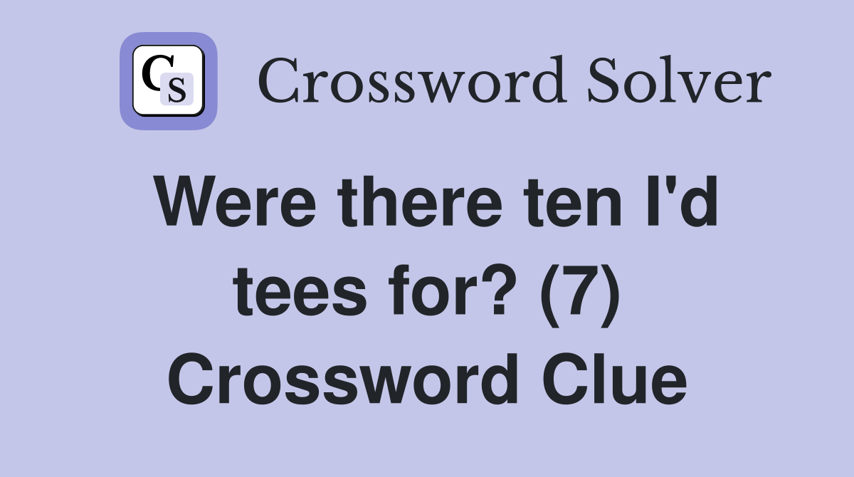 Were there ten I'd tees for? (7) Crossword Clue