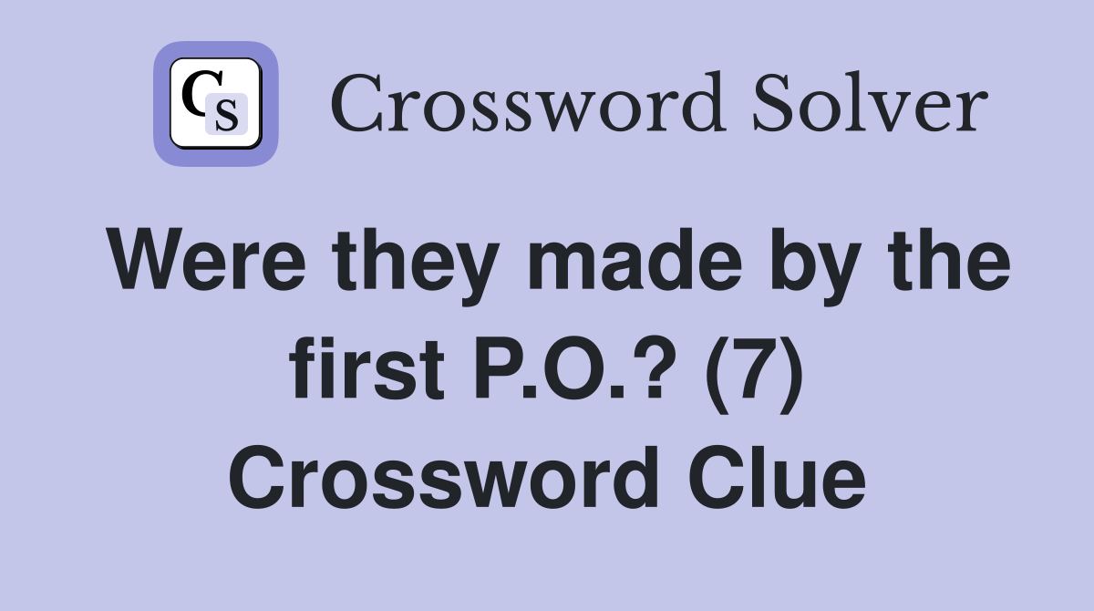 Were they made by the first P.O.? (7) Crossword Clue