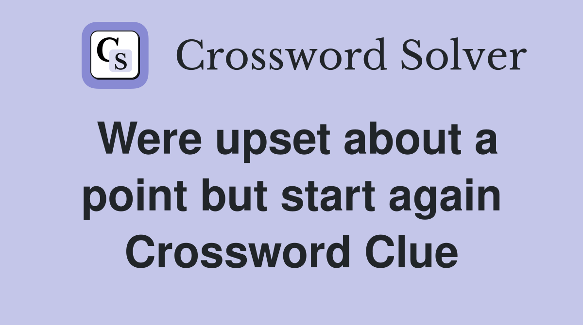 Were upset about a point but start again Crossword Clue