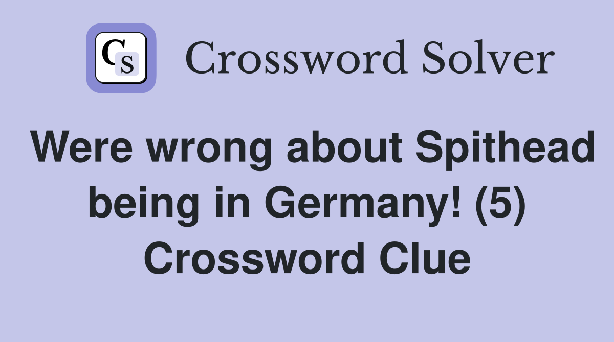 Were wrong about Spithead being in Germany! (5) Crossword Clue