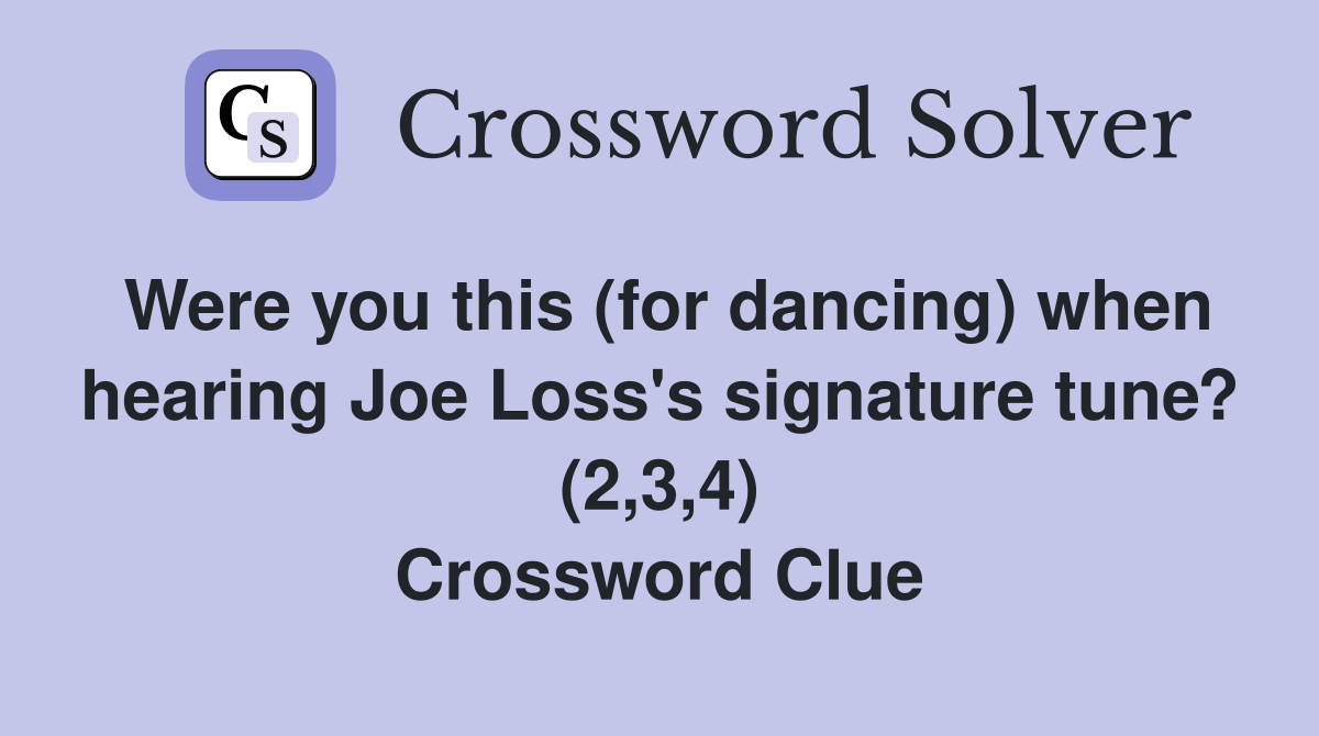Were you this (for dancing) when hearing Joe Loss's signature tune? (2,3,4) Crossword Clue