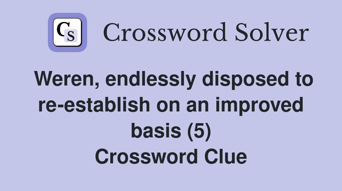 Weren, endlessly disposed to re-establish on an improved basis (5) Crossword Clue