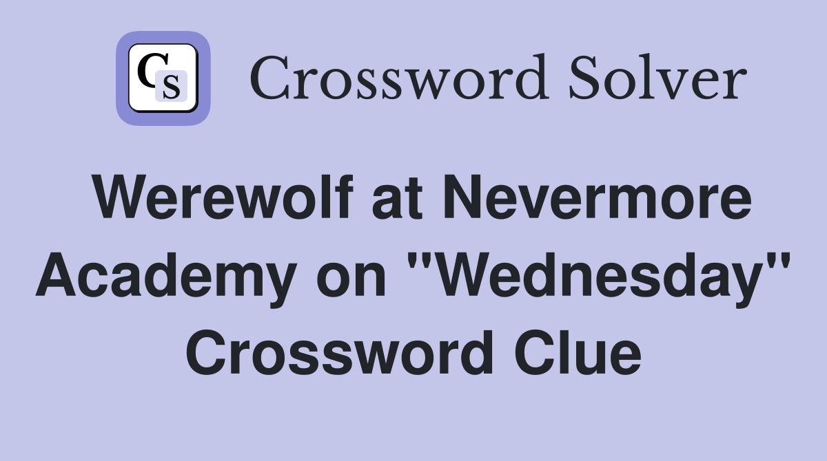 Werewolf at Nevermore Academy on "Wednesday" Crossword Clue
