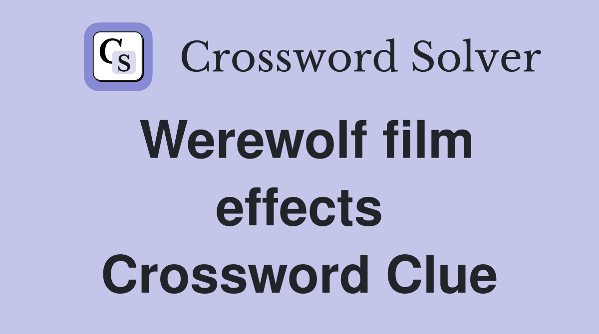 Werewolf film effects Crossword Clue