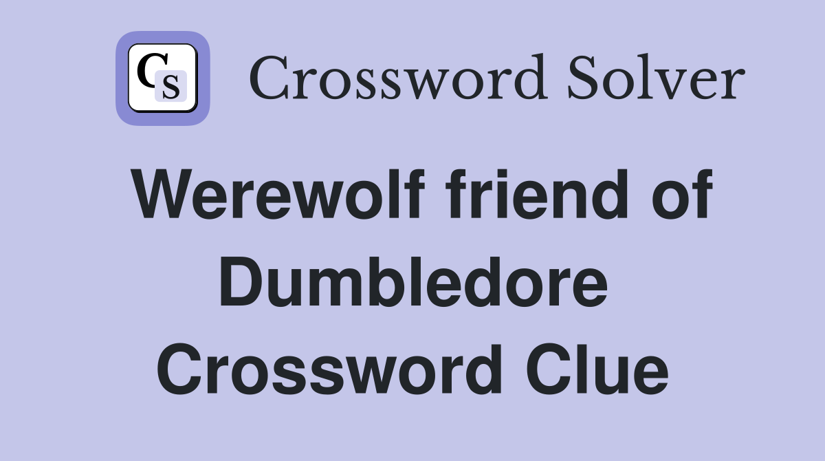 Werewolf friend of Dumbledore Crossword Clue