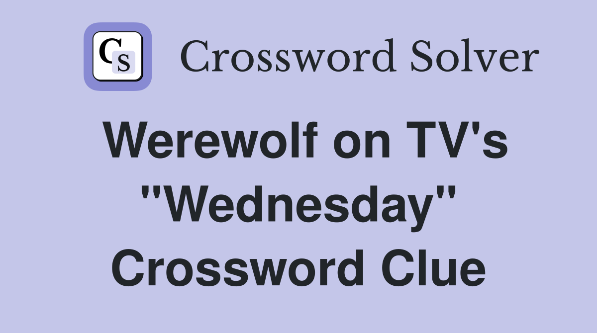 Werewolf on TV's "Wednesday" Crossword Clue