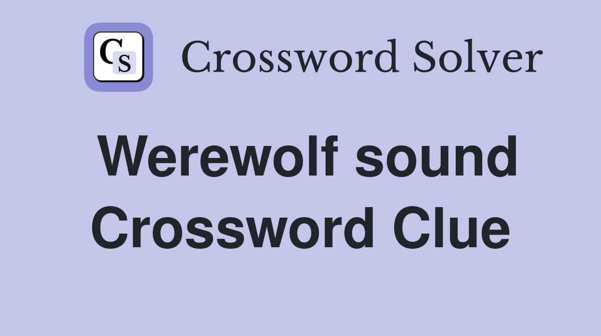 Werewolf sound Crossword Clue