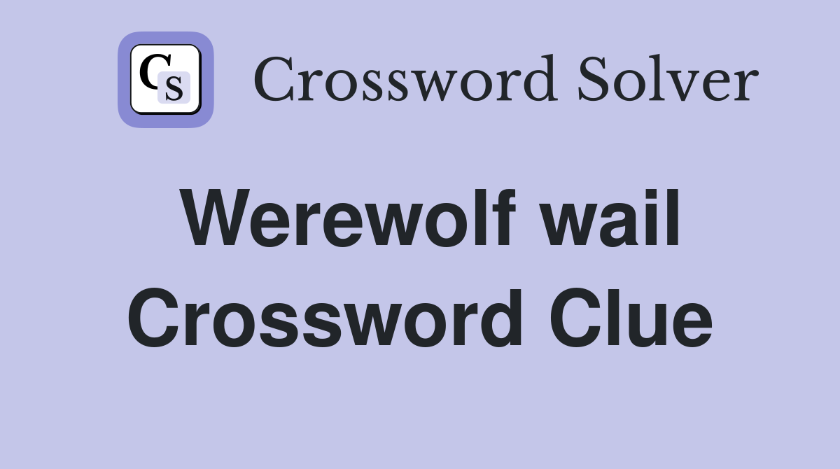 Werewolf wail Crossword Clue
