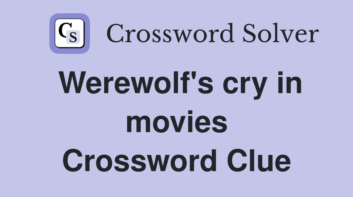 Werewolf's cry in movies Crossword Clue