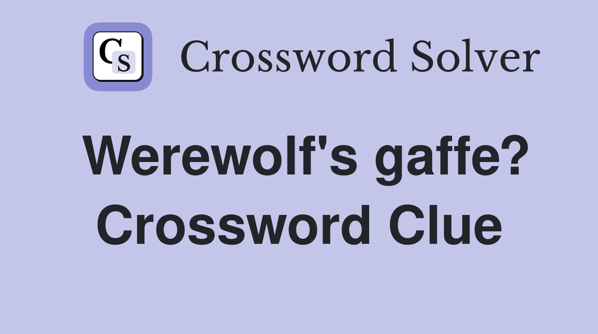 Werewolf's gaffe? Crossword Clue