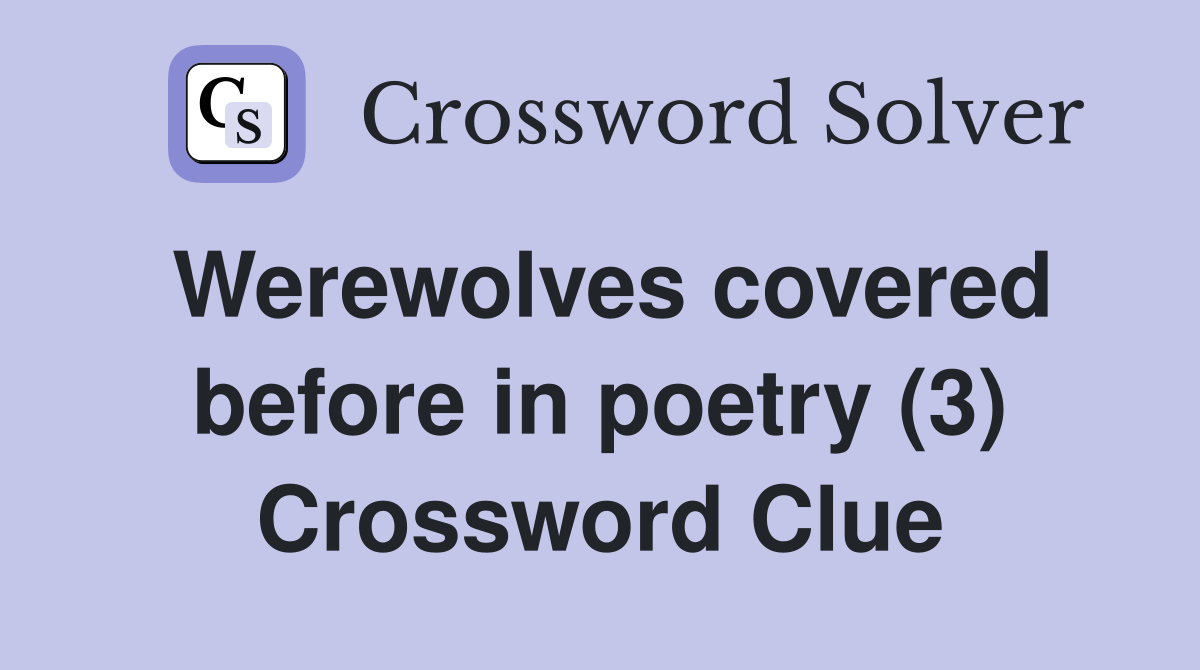 Werewolves covered before in poetry (3) Crossword Clue