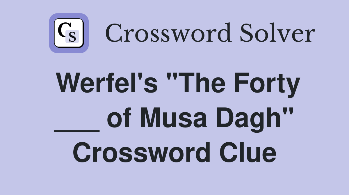 Werfel's "The Forty ___ of Musa Dagh" Crossword Clue