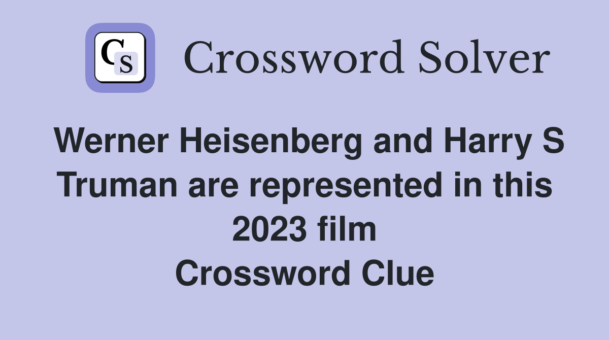 Werner Heisenberg and Harry S Truman are represented in this 2023 film Crossword Clue