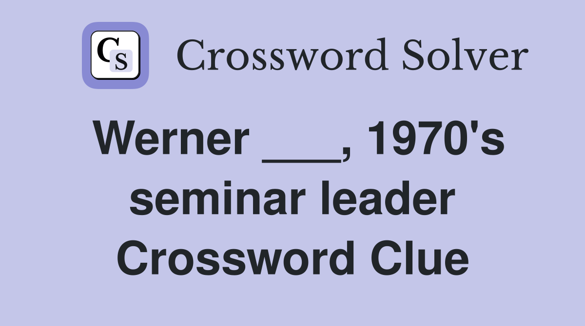 Werner ___, 1970's seminar leader Crossword Clue