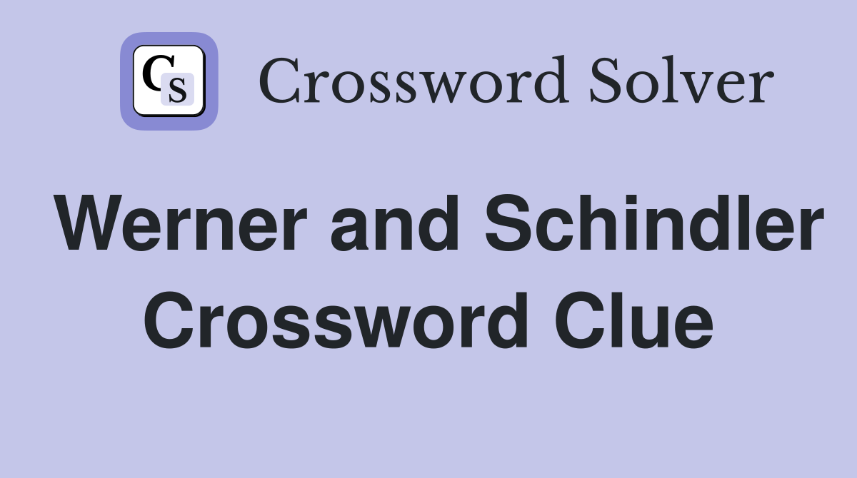 Werner and Schindler Crossword Clue