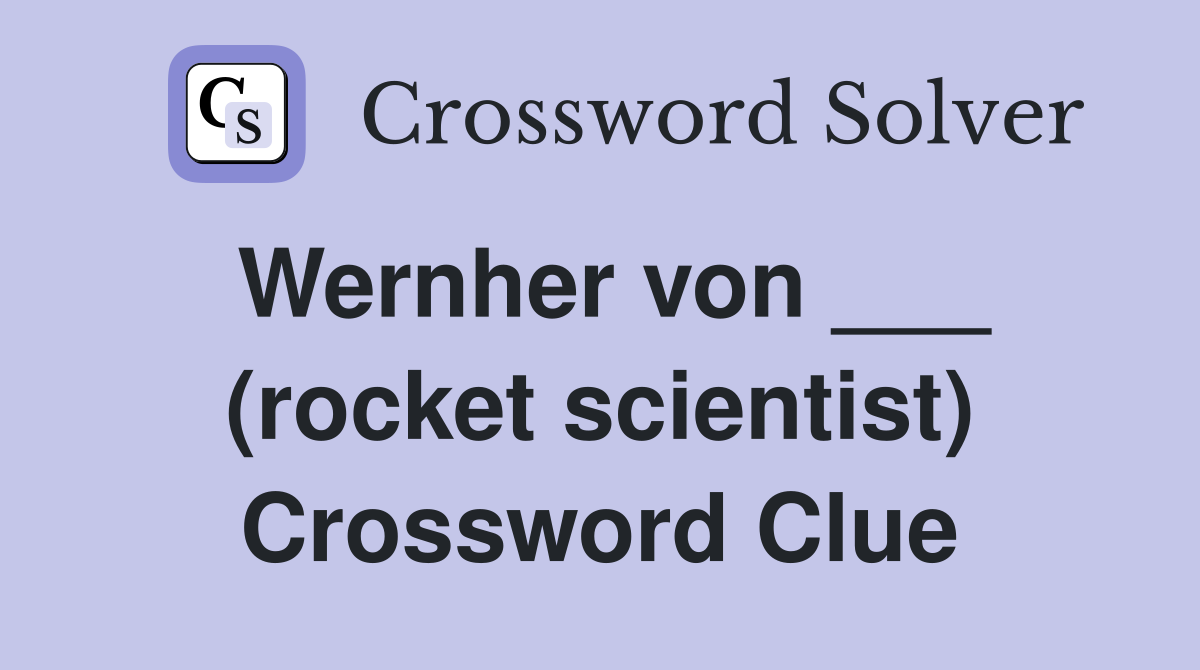 Wernher von ___ (rocket scientist) Crossword Clue
