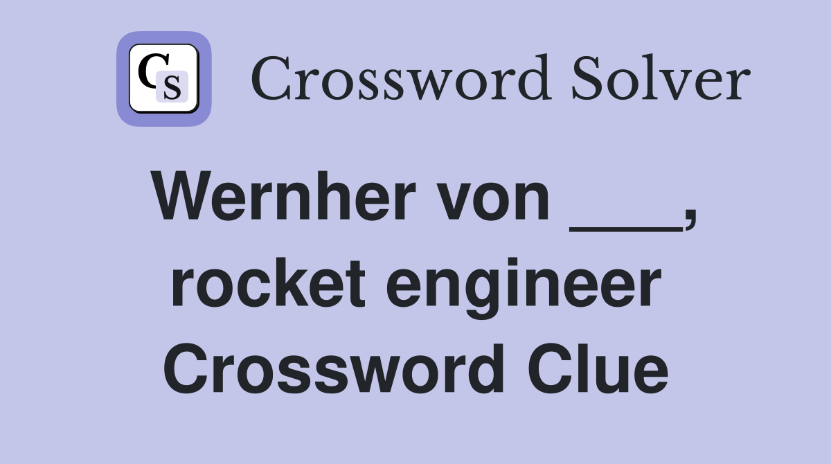 Wernher von ___, rocket engineer Crossword Clue