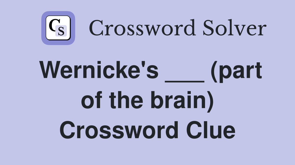 Wernicke's ___ (part of the brain) Crossword Clue