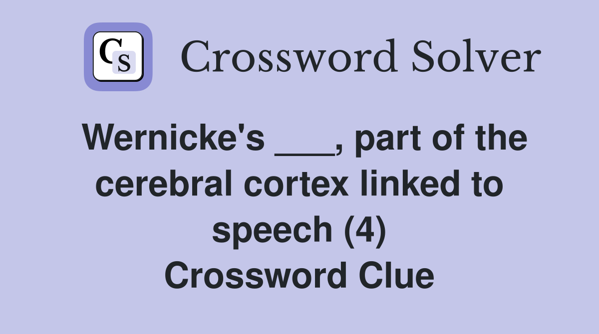 Wernicke's ___, part of the cerebral cortex linked to speech (4) Crossword Clue