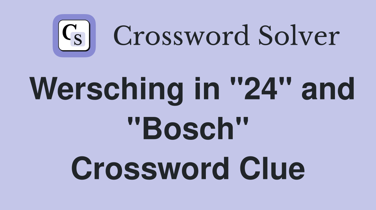 Wersching in "24" and "Bosch" Crossword Clue
