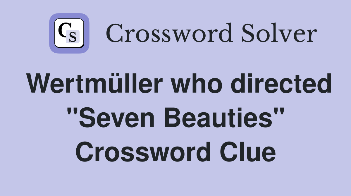 Wertmüller who directed "Seven Beauties" Crossword Clue