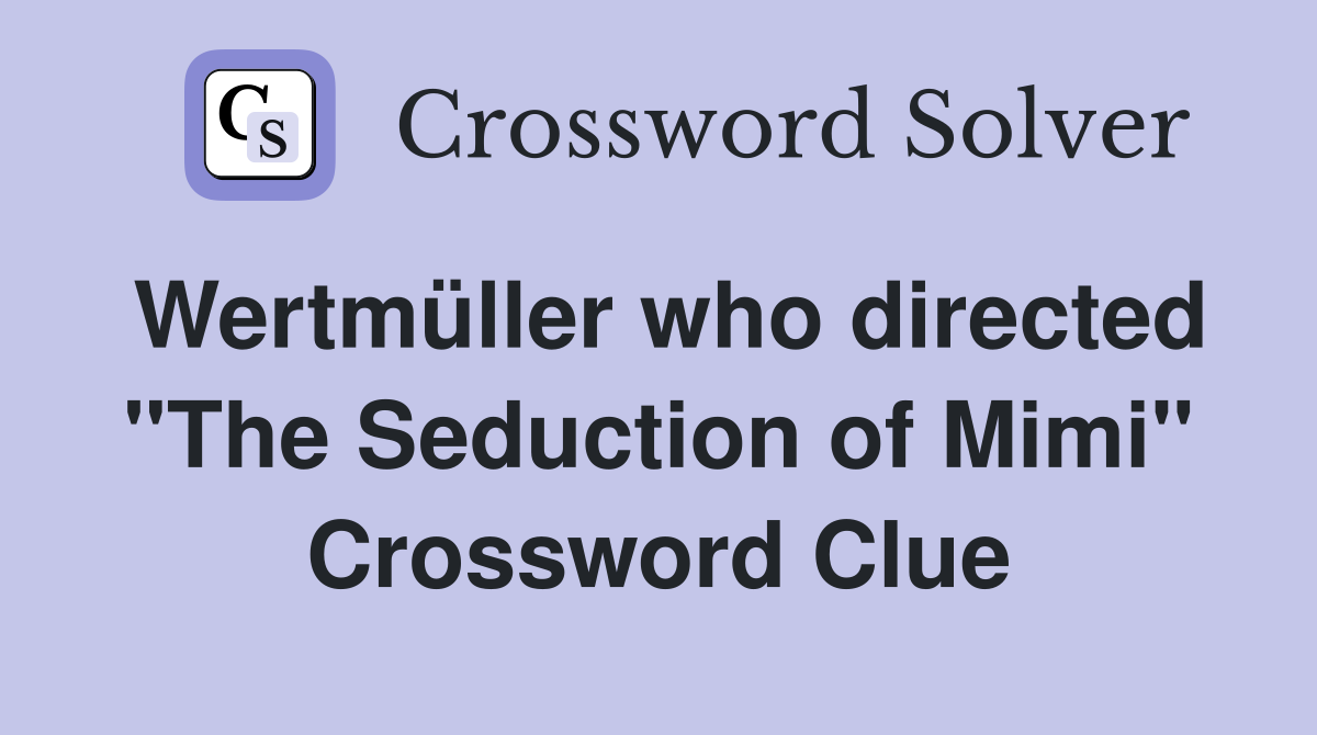 Wertmüller who directed "The Seduction of Mimi" Crossword Clue