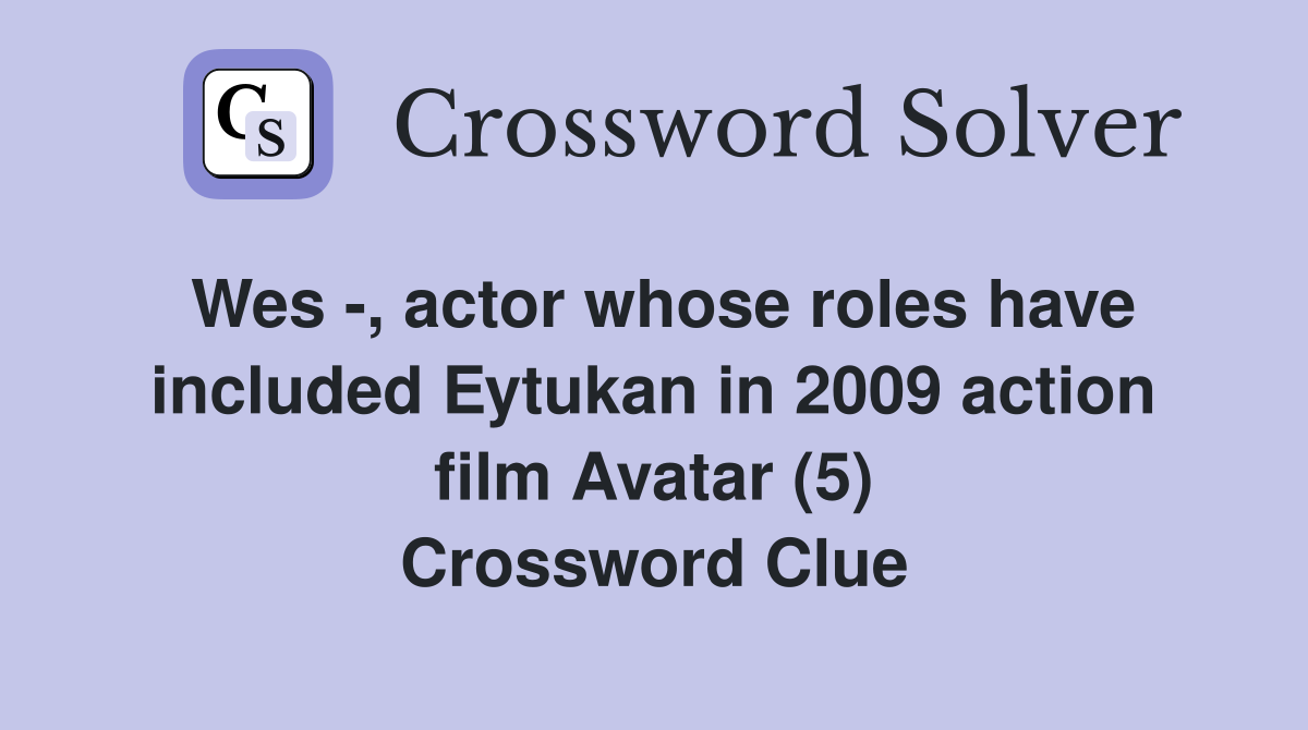 Wes -, actor whose roles have included Eytukan in 2009 action film Avatar (5) Crossword Clue