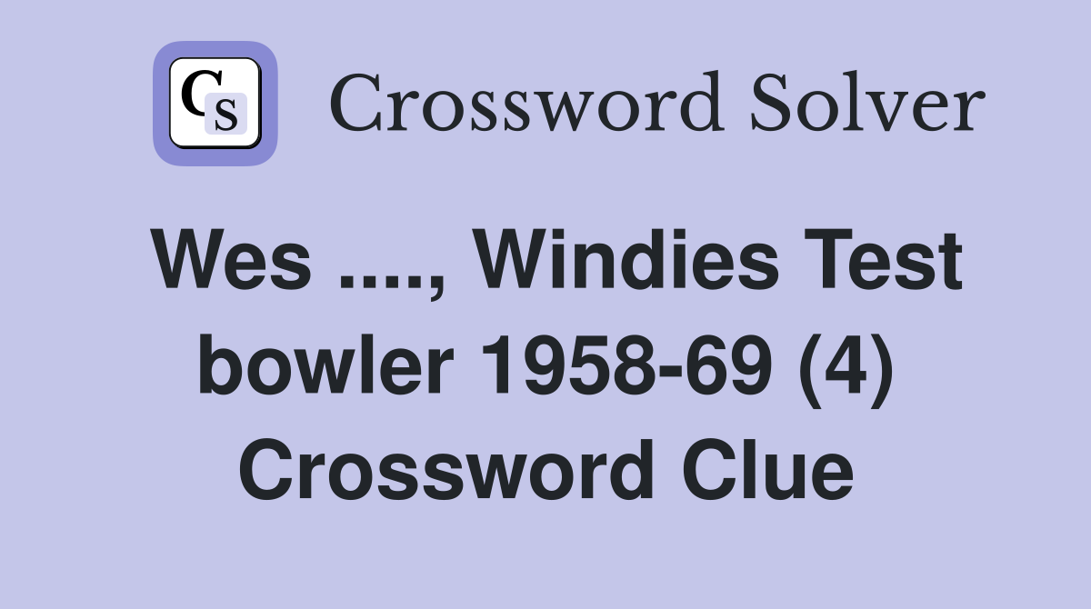 Wes ...., Windies Test bowler 1958-69 (4) Crossword Clue
