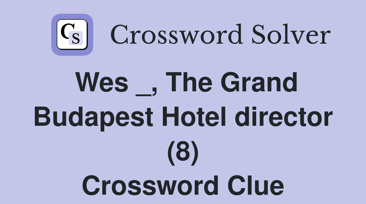Wes _, The Grand Budapest Hotel director (8) Crossword Clue