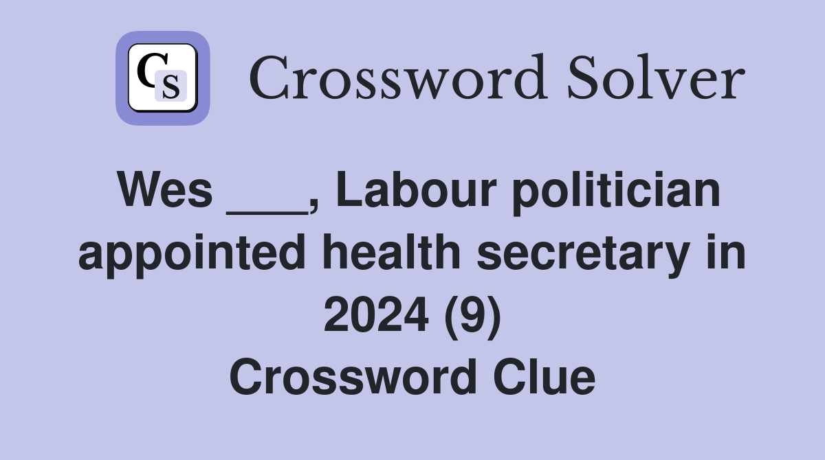 Wes ___, Labour politician appointed health secretary in 2024 (9) Crossword Clue